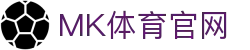 MK体育app最新版下载 - 专注体育领域的直播品牌综合